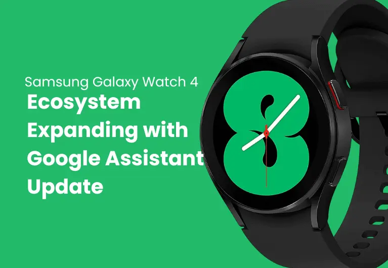 Galaxy Watch 4 : Ecosystem Expanding with Google Assistant Update
